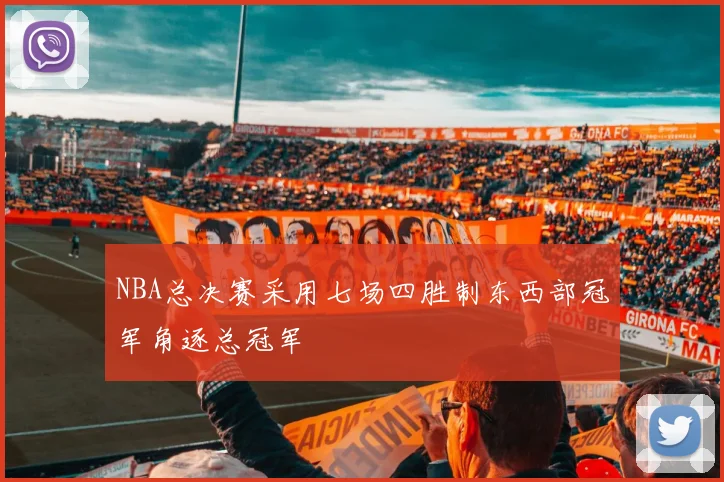 NBA总决赛采用七场四胜制东西部冠军角逐总冠军