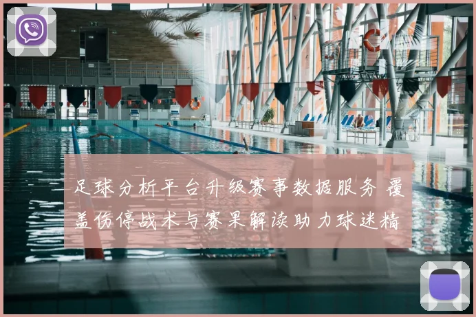 足球分析平台升级赛事数据服务 覆盖伤停战术与赛果解读助力球迷精准研判