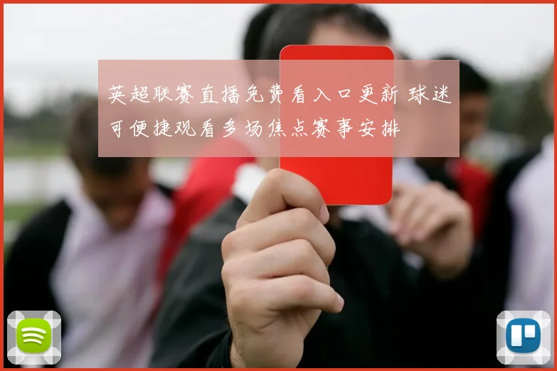 英超联赛直播免费看入口更新 球迷可便捷观看多场焦点赛事安排