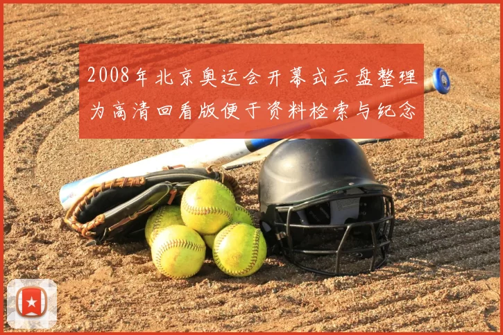 2008年北京奥运会开幕式云盘整理为高清回看版便于资料检索与纪念