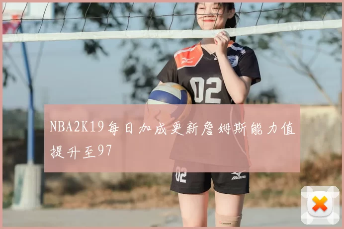 NBA2K19每日加成更新詹姆斯能力值提升至97