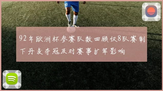 92年欧洲杯参赛队数回顾仅8队赛制下丹麦夺冠及对赛事扩军影响